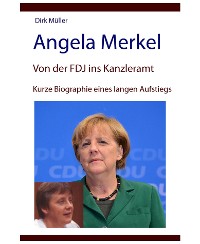 Cover Angela Merkel – von der FDJ ins Kanzleramt – kurze Biographie eines langen Aufstiegs