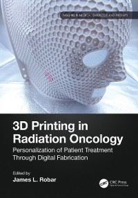 Cover 3D Printing in Radiation Oncology : Personalization of Patient Treatment Through Digital Fabrication