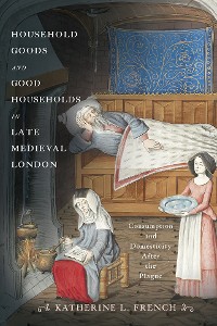 Cover Household Goods and Good Households in Late Medieval London