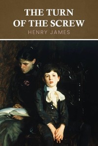 Cover Turn of the Screw: The Original 1898 Unabridged and Complete Edition (A Henry James Classics)