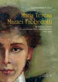Cover Maria Teresa Mazzei Fabbricotti - Da Firenze a Carrara tra passione per l’arte e destini familiari (1893-1977)