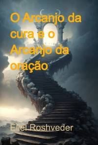 Cover O Arcanjo Da Cura E O Arcanjo Da Oração