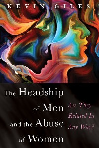 Cover The Headship of Men and the Abuse of Women