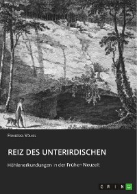 Cover Reiz des Unterirdischen. Höhlenerkundungen in der Frühen Neuzeit