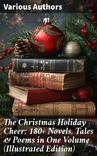 Cover The Christmas Holiday Cheer: 180+ Novels, Tales & Poems in One Volume (Illustrated Edition)