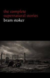 Cover Bram Stoker: The Complete Supernatural Stories (13 tales of horror and mystery: Dracula's Guest, The Squaw, The Judge's House, The Crystal Cup, A Dream of Red Hands...) (Halloween Stories)