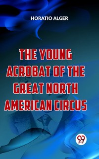 Cover The Young Acrobat Of The Great North American Circus