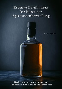 Cover Kreative Destillation: Die Kunst der Spirituosenherstellung