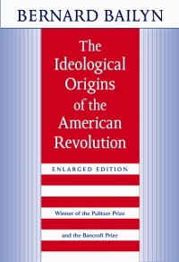 Cover THE IDEOLOGICAL ORIGINS OF THE AMERICAN REVOLUTION