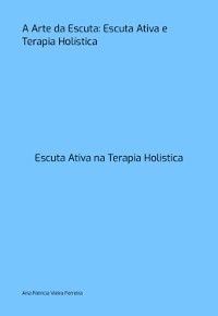 Cover A Arte Da Escuta: Escuta Ativa E Terapia Holística