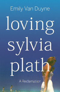 Cover Loving Sylvia Plath: A Reclamation