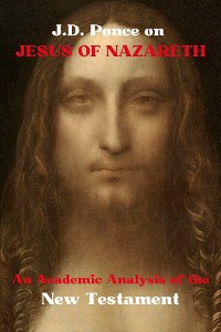 Cover J.D. Ponce on Jesus of Nazareth: An Academic Analysis of the New Testament