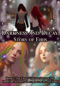 Cover Darkness and Decay. Story of Eiris. Book 1. The Crazy College Days of the Ordinary Student Girl from the Planet Eiris