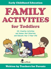 Cover Family Activities for Toddlers. 101 Creative Activities and Games that Entertain and Educate Your 3-Year-Old.