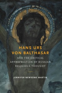 Cover Hans Urs von Balthasar and the Critical Appropriation of Russian Religious Thought