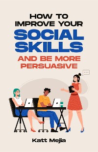 Cover How To Improve Your Social Skills And Be More Persuasive