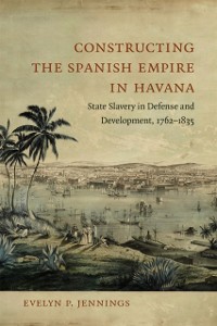 Cover Constructing the Spanish Empire in Havana