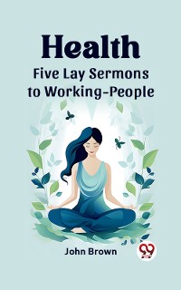 Cover Health Five Lay Sermons to Working-People