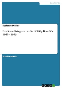 Cover Der Kalte Krieg aus der Sicht Willy Brandt's 1945 - 1953