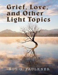 Cover Grief, Love, and Other Light Topics