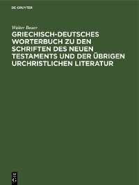 Cover Griechisch-Deutsches Worterbuch zu den Schriften des Neuen Testaments und der übrigen urchristlichen Literatur
