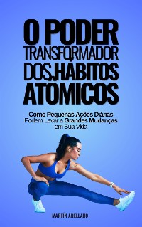 Cover O Poder Transformador dos Hábitos Atômicos: Como Pequenas Ações Diárias Podem Levar a Grandes Mudanças em Sua Vida