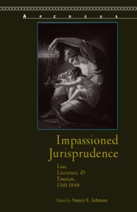 Cover Impassioned Jurisprudence : Law, Literature, and Emotion, 1760-1848