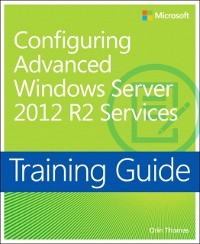 Cover Training Guide Configuring Advanced Windows Server 2012 R2 Services (MCSA)