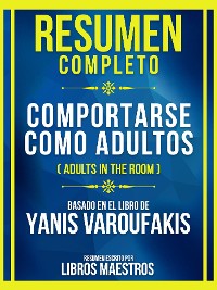Cover Resumen Completo - Comportarse Como Adultos (Adults In The Room) - Basado En El Libro De Yanis Varoufakis: (Edicion Extendida)