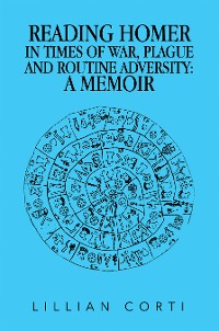 Cover READING HOMER IN TIMES OF WAR, PLAGUE AND ROUTINE ADVERSITY: A MEMOIR