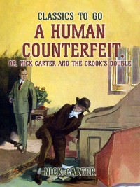 Cover Human Counterfeit, or, Nick Carter and the Crook's Double