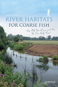 Cover River Habitats for Coarse Fish: How Fish Use Rivers and How We Can Help Them