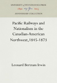 Cover Pacific Railways and Nationalism in the Canadian-American Northwest, 1845-1873