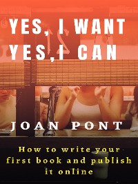 Cover Yes, I Want. Yes, I Can. How to write your first book and publish it online.