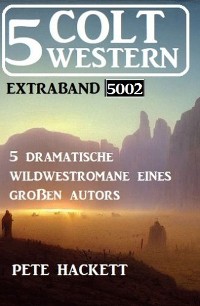 Cover 5 Colt Western Extraband 5002 - 5 dramatische Wildwestromane eines großen Autors