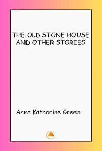 Cover THE OLD STONE HOUSE AND OTHER STORIES