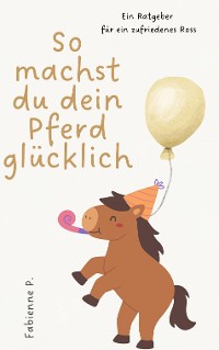 Cover So machst du dein Pferd glücklich