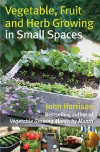 Cover Vegetable, Fruit and Herb Growing in Small Spaces