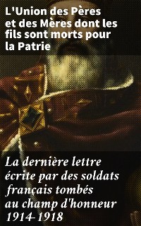 Cover La dernière lettre écrite par des soldats français tombés au champ d'honneur 1914-1918