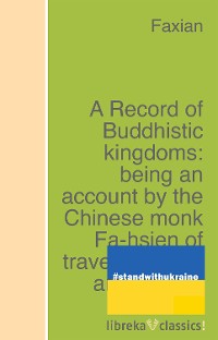 Cover A Record of Buddhistic kingdoms: being an account by the Chinese monk Fa-hsien of travels in India and Ceylon (A.D. 399-414) in search of the Buddhist books of discipline