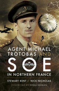 Cover Agent Michael Trotobas and SOE in Northern France