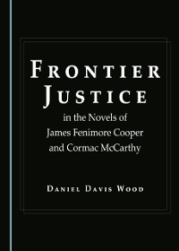 Cover Frontier Justice in the Novels of James Fenimore Cooper and Cormac McCarthy