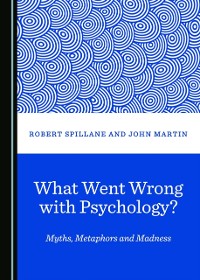 Cover What Went Wrong with Psychology? Myths, Metaphors and Madness