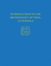 Cover Introduction to the Archaeology of Tikal, Guatemala