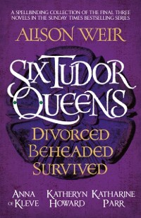 Cover Six Tudor Queens: Divorced, Beheaded, Survived