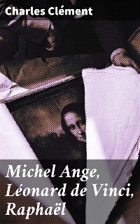 Cover Michel Ange, Léonard de Vinci, Raphaël