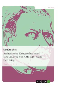 Cover Authentische Kriegsreflexionen? Eine Analyse von Otto Dix’ Werk: Der Krieg