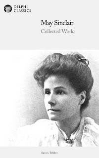 Cover Delphi Collected Works of May Sinclair (Illustrated)