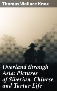 Cover Overland through Asia; Pictures of Siberian, Chinese, and Tartar Life