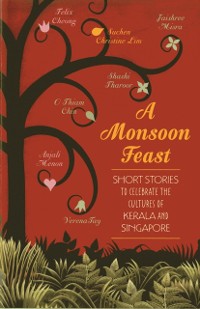 Cover Monsoon Feast: Short stories to celebrate the cultures of Kerala and Singapore